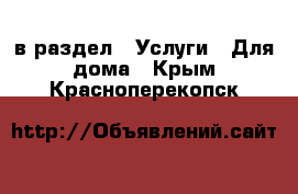  в раздел : Услуги » Для дома . Крым,Красноперекопск